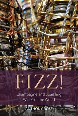 Fizz!: Champagne and Sparkling Wines of the World by Rose, Anthony