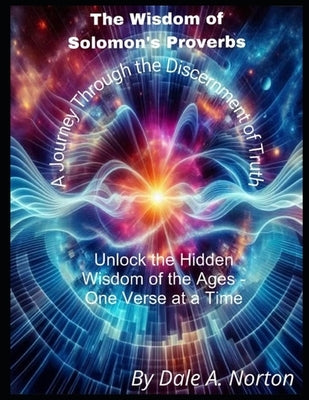 The Wisdom of Solomon's Proverbs by Norton, Dale A.