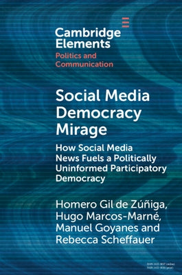 Social Media Democracy Mirage: How Social Media News Fuels a Politically Uninformed Participatory Democracy by Gil de Zu&#769;n&#771;iga, Homero