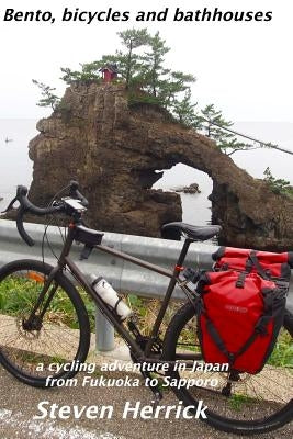Bento, bicycles and bathhouses: a cycling adventure in Japan from Fukuoka to Sapporo by Herrick, Steven
