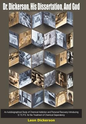 Dr. Dickerson, His Dissertation, And God: An Autobiographical Study of Chemical Addiction and Personal Recovery-Introducing S.T.E.P.S. for the Treatme by Dickerson, Leon