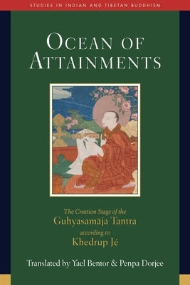 Ocean of Attainments: The Creation Stage of Guhyasamaja Tantra According to Khedrup Jé by Bentor, Yael