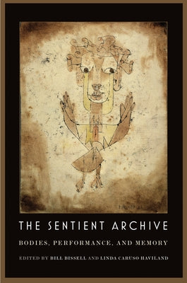 The Sentient Archive: Bodies, Performance, and Memory by Bissell, Bill