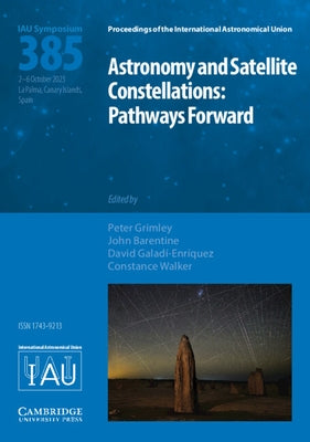 Astronomy and Satellite Constellations (Iau S385): Pathways Forward by Grimley, Peter