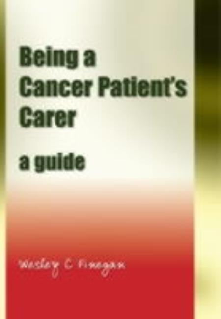 Being a Cancer Patient's Carer: A Guide by Finegan, Wesley