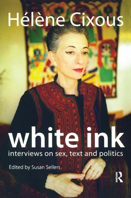 White Ink: Interviews on Sex, Text and Politics by Cixous, Helene