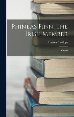 Phineas Finn, the Irish Member by Trollope, Anthony
