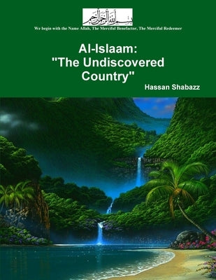 Al Islaam (Islam): The Undiscovered Country by Shabazz, Hassan