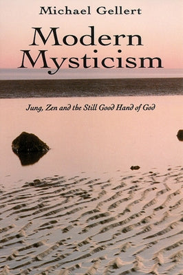 Modern Mysticism: Jung, Zen and the Still Good Hand of God by Gellert, Michael