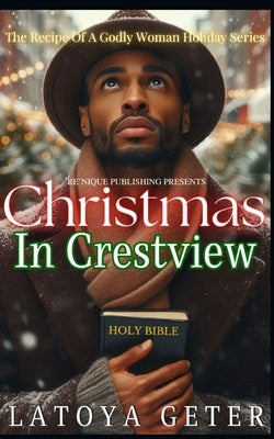 Christmas In Crestview: The Recipe Of A Godly Woman Holiday Series by Geter, Latoya