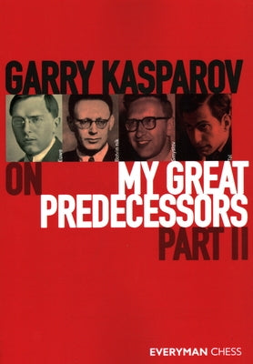 Garry Kasparov on My Great Predecessors, Part Two by Kasparov, Garry