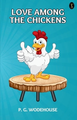 Love Among The Chickens by Wodehouse, P. G.