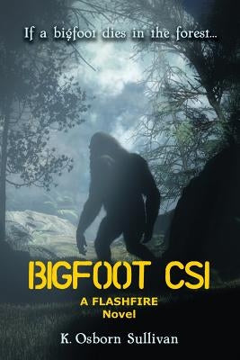 Bigfoot CSI: A Flashfire Novel by Sullivan, K. Osborn