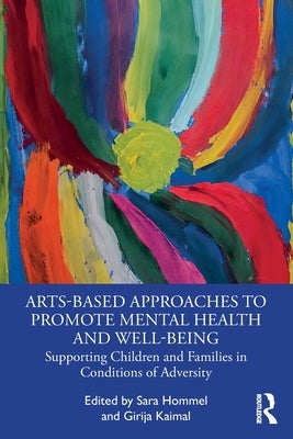 Arts-Based Approaches to Promote Mental Health and Well-Being: Supporting Children and Families in Conditions of Adversity by Hommel, Sara