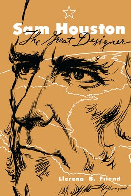 Sam Houston, the Great Designer by Friend, Llerena