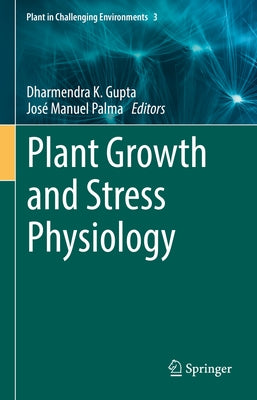 Plant Growth and Stress Physiology by Gupta, Dharmendra K.