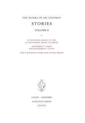 Stories II: Is your mind ready to cry? Is your heart ready to smile? - Amusement I enjoy enlightenment I study - Life's bleeding tears and flying smil by Chinmoy, Sri