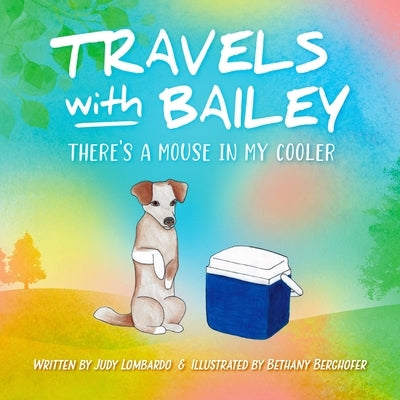 Travels with Bailey: There's a Mouse in My Cooler by Berghofer, Bethany
