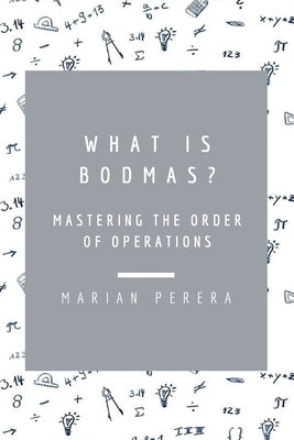 What Is Bodmas?: Mastering the Order of Operations by Perera, Marian
