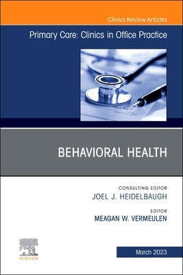 Behavioral Health, an Issue of Primary Care: Clinics in Office Practice: Volume 50-1 by Vermeulen, Meagan