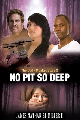 No Pit So Deep,: The Cody Musket Story Book 2 by Miller, James Nathaniel, II