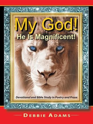 My God! He Is Magnificent!: Devotional and Bible Study in Poetry and Prose by Adams, Debbie