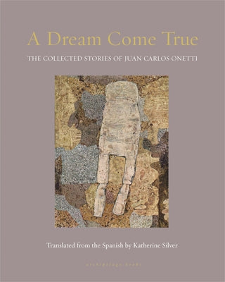 A Dream Come True: The Collected Stories of Juan Carlos Onetti by Onetti, Juan Carlos