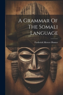 A Grammar Of The Somali Language by Hunter, Frederick Mercer