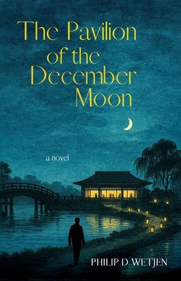 The Pavilion of the December Moon by Wetjen, Philip D.