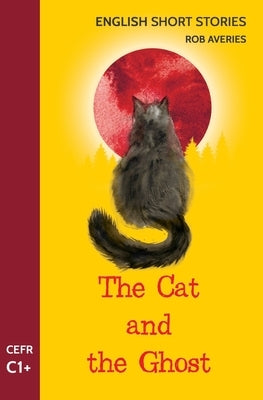 English Short Stories: The Cat and the Ghost (CEFR Level C1+) by Averies, Rob