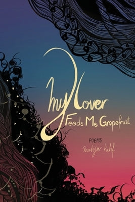 My Lover Feeds Me Grapefruit by Kahf, Mohja