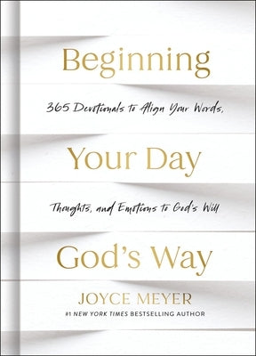 Beginning Your Day God's Way: 365 Devotionals to Align Your Words, Thoughts, and Emotions to God's Will by Meyer, Joyce