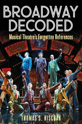 Broadway Decoded: Musical Theatre's Forgotten References by Hischak, Thomas S.
