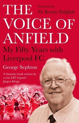 The Voice of Anfield: My Fifty Years with Liverpool FC by Sephton, George
