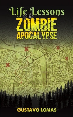 Life Lessons of the Zombie Apocalypse by Lomas, Gustavo