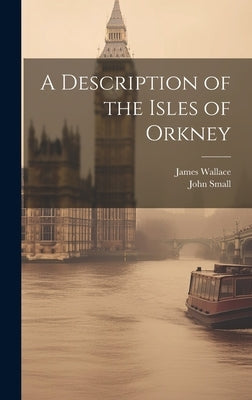 A Description of the Isles of Orkney by Small, John