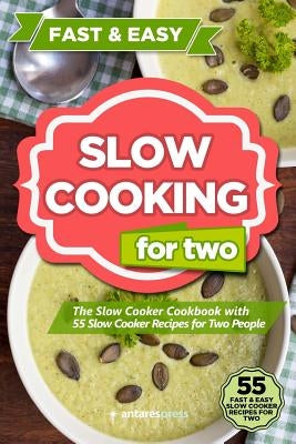 Slow Cooking for Two: The Slow Cooker Cookbook with 55 Slow Cooker Recipes for Two People by Press, Antares