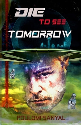Die to See Tomorrow by Sanyal, Poulomi