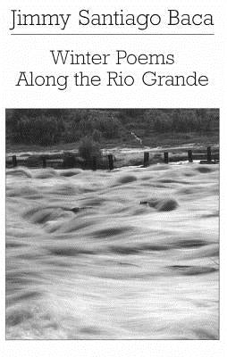 Winter Poems Along the Rio Grande by Baca, Jimmy Santiago