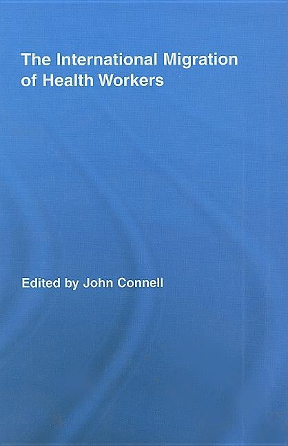 The International Migration of Health Workers by Connell, John