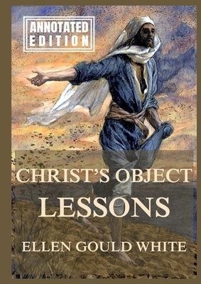 Christ's Object Lessons: Biographically Annotated Edition by White, Ellen Gould