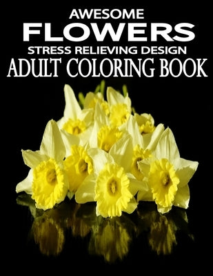 Awesome Flowers: 100 Awesome Flowers To Color an Adult Coloring Books by Choice, Kids