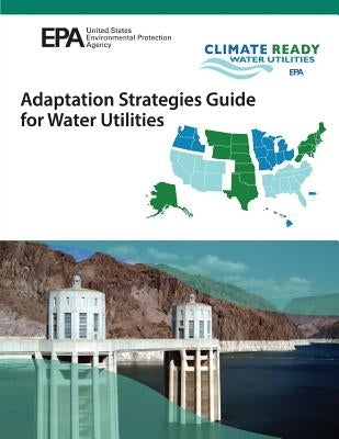 Adaptation Strategies Guide for Water Utlities by Agency, U. S. Environmental Protection