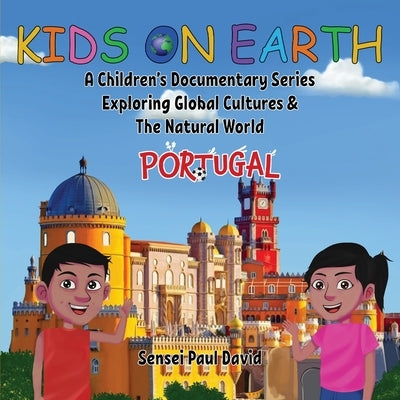 Kids On Earth: A Children's Documentary Series Exploring Global Cultures & The Natural World: PORTUGAL by David, Sensei Paul