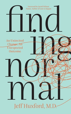 Finding Normal: An Uninvited Change, an Unexpected Outcome by Huxford, Jeff