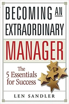 Becoming an Extraordinary Manager: The 5 Essentials for Success by Sandler, Len