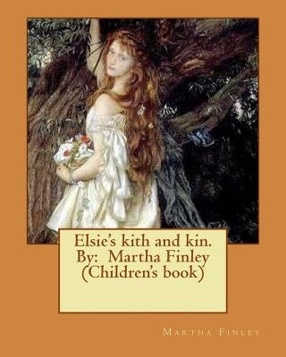 Elsie's kith and kin. By: Martha Finley (Children's book) by Finley, Martha