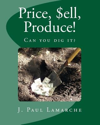 Price, $ell, Produce!: Can you dig it? by LaMarche, Paul