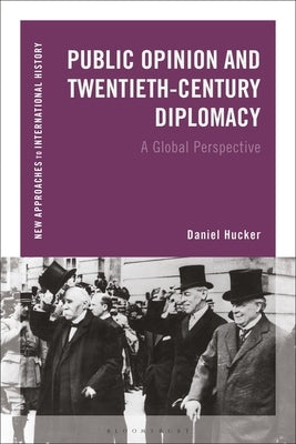Public Opinion and Twentieth-Century Diplomacy: A Global Perspective by Hucker, Daniel