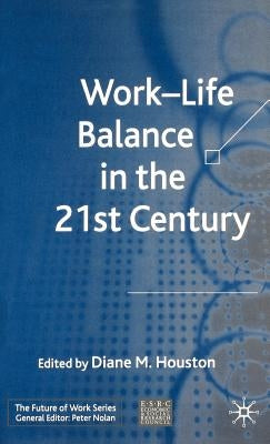 Work-Life Balance in the 21st Century by Houston, D.